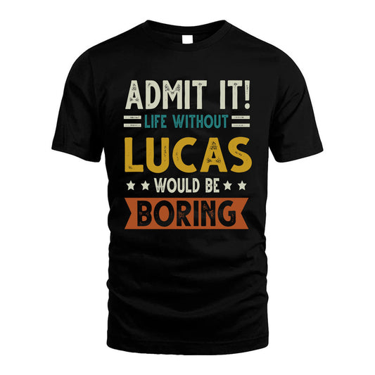 LUCAS HH88-K2–Personalized Funny Quote Apparel “Life Without NAME Would Be Boring”