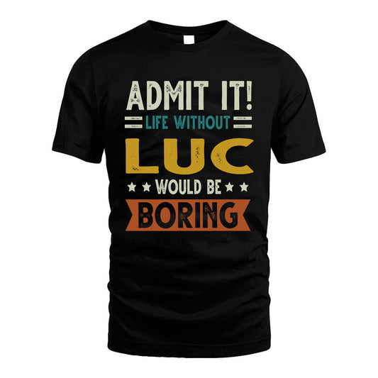 LUC HH88-K2–Personalized Funny Quote Apparel “Life Without NAME Would Be Boring”