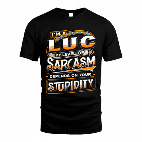 LUC TT88-K6-229 – Personalized Funny Sarcasm Apparel "My Level Of Sarcasm Depends On Your Stupidity"