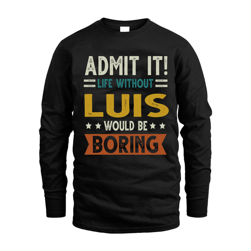 LUIS HH88-K2–Personalized Funny Quote Apparel “Life Without NAME Would Be Boring”
