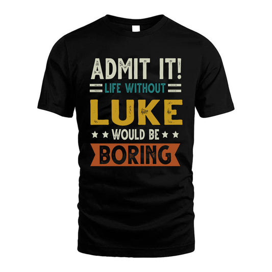 LUKE HH88-K2–Personalized Funny Quote Apparel “Life Without NAME Would Be Boring”