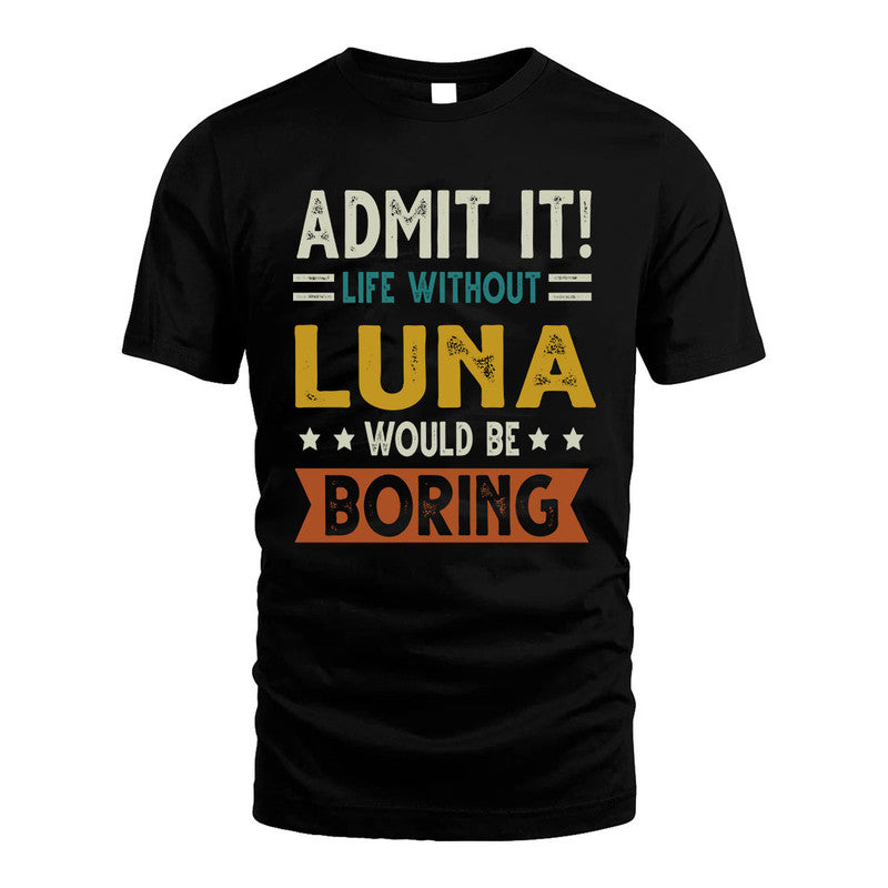 LUNA HH88-K2–Personalized Funny Quote Apparel “Life Without NAME Would Be Boring”