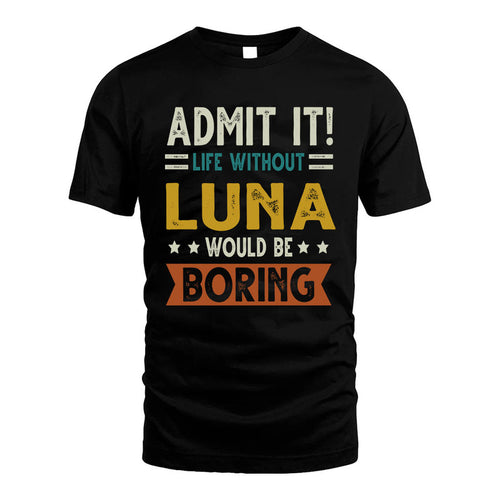LUNA HH88-K2–Personalized Funny Quote Apparel “Life Without NAME Would Be Boring”