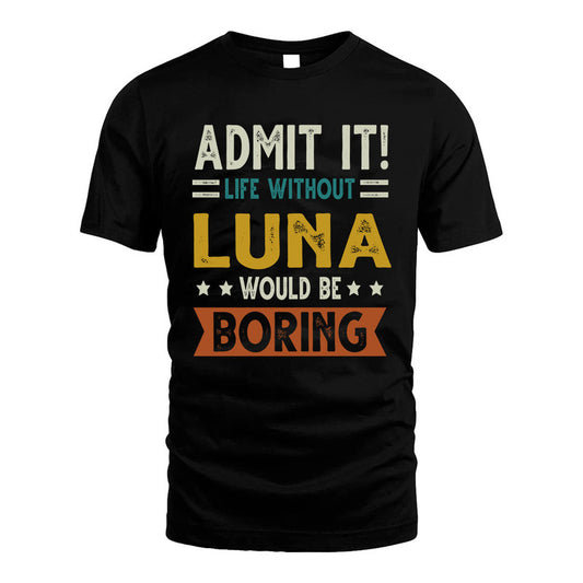 LUNA HH88-K2–Personalized Funny Quote Apparel “Life Without NAME Would Be Boring”