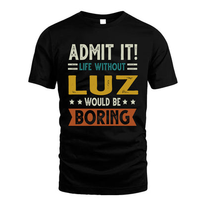 LUZ HH88-K2–Personalized Funny Quote Apparel “Life Without NAME Would Be Boring”
