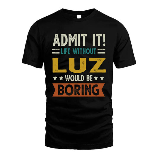LUZ HH88-K2–Personalized Funny Quote Apparel “Life Without NAME Would Be Boring”