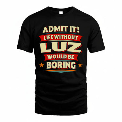 LUZ HH88-K2-106–Personalized Funny Quote Apparel “Life Without NAME Would Be Boring”