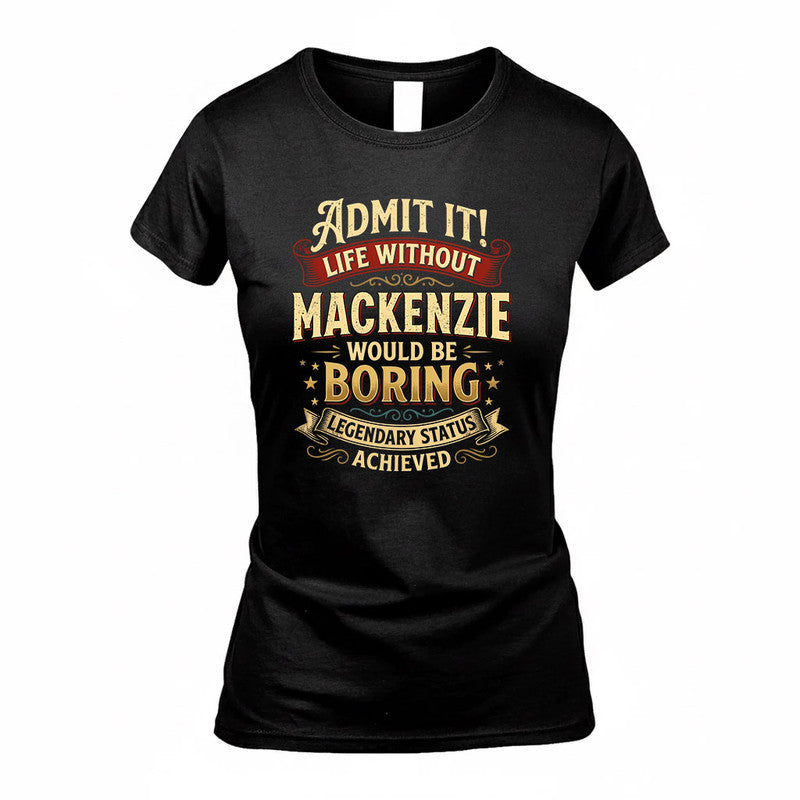 MACKENZIE TP65-K5-268–Personalized Funny Quote Apparel “Life Without NAME Would Be Boring”