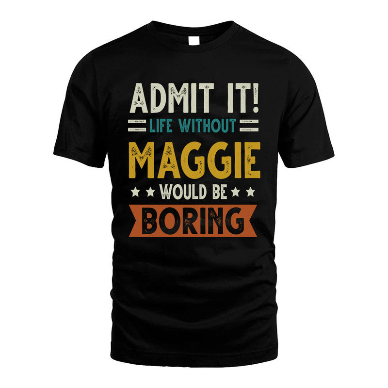 MAGGIE HH88-K2–Personalized Funny Quote Apparel “Life Without NAME Would Be Boring”