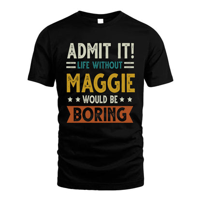 MAGGIE HH88-K2–Personalized Funny Quote Apparel “Life Without NAME Would Be Boring”