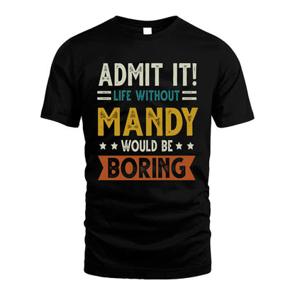 MANDY HH88-K2–Personalized Funny Quote Apparel “Life Without NAME Would Be Boring”