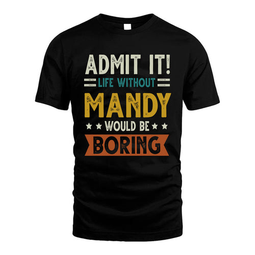 MANDY HH88-K2–Personalized Funny Quote Apparel “Life Without NAME Would Be Boring”