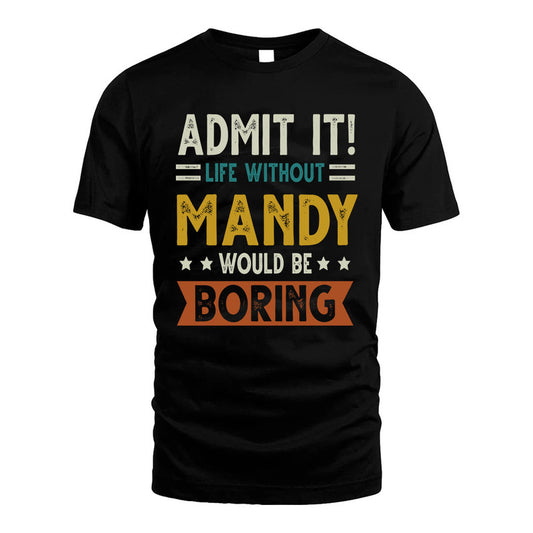MANDY HH88-K2–Personalized Funny Quote Apparel “Life Without NAME Would Be Boring”