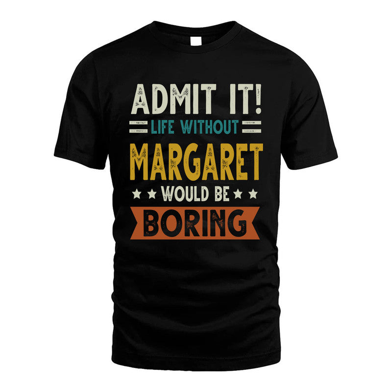 MARGARET HH88-K2–Personalized Funny Quote Apparel “Life Without NAME Would Be Boring”