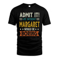MARGARET HH88-K2–Personalized Funny Quote Apparel “Life Without NAME Would Be Boring”