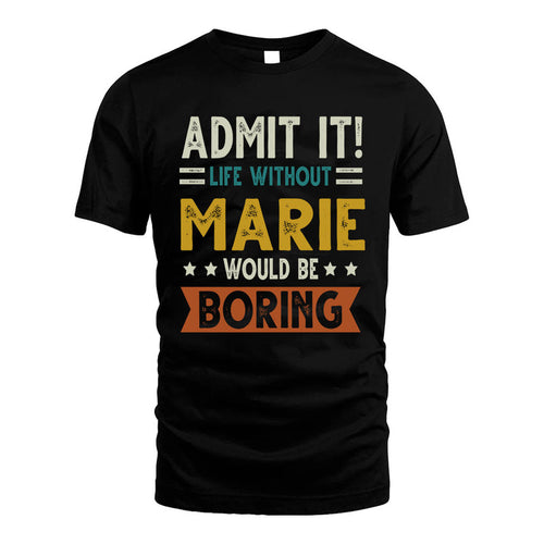 MARIE HH88-K2–Personalized Funny Quote Apparel “Life Without NAME Would Be Boring”