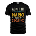 MARIO HH88-K2–Personalized Funny Quote Apparel “Life Without NAME Would Be Boring”