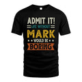 MARK HH88-K2–Personalized Funny Quote Apparel “Life Without NAME Would Be Boring”