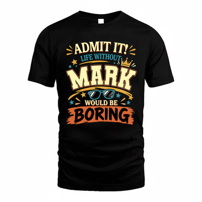 MARK HH F005 Life Without You Would Be Boring Funny T-Shirt