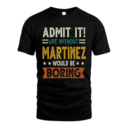 MARTINEZ HH88-K2–Personalized Funny Quote Apparel “Life Without NAME Would Be Boring”