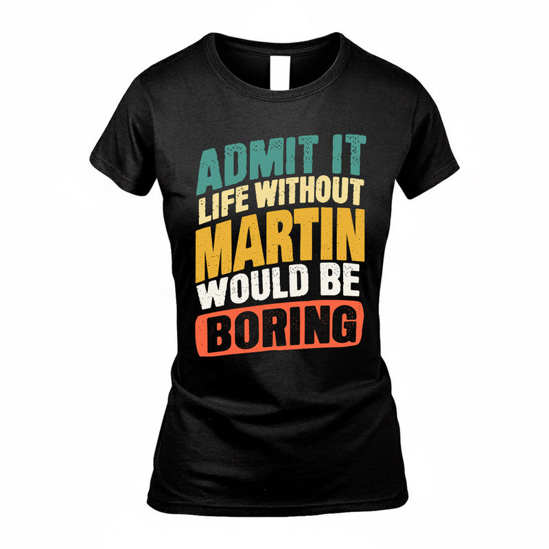MARTIN TP88-K4-229–Personalized Funny Quote Apparel “Life Without NAME Would Be Boring”
