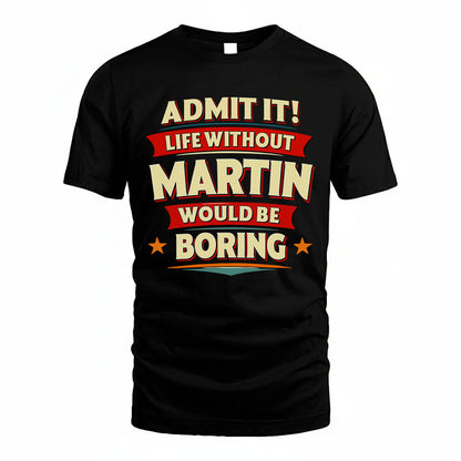 MARTIN HH88-K2-106–Personalized Funny Quote Apparel “Life Without NAME Would Be Boring”