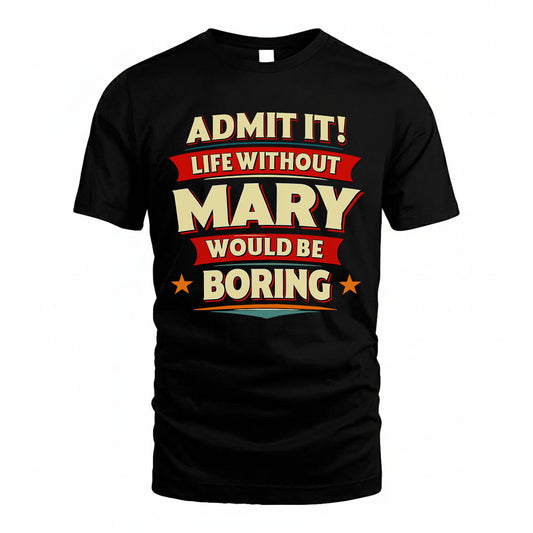 MARY HH88-K2-106–Personalized Funny Quote Apparel “Life Without NAME Would Be Boring”