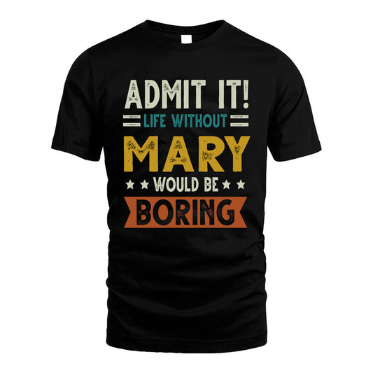 MARY HH88-K2–Personalized Funny Quote Apparel “Life Without NAME Would Be Boring”