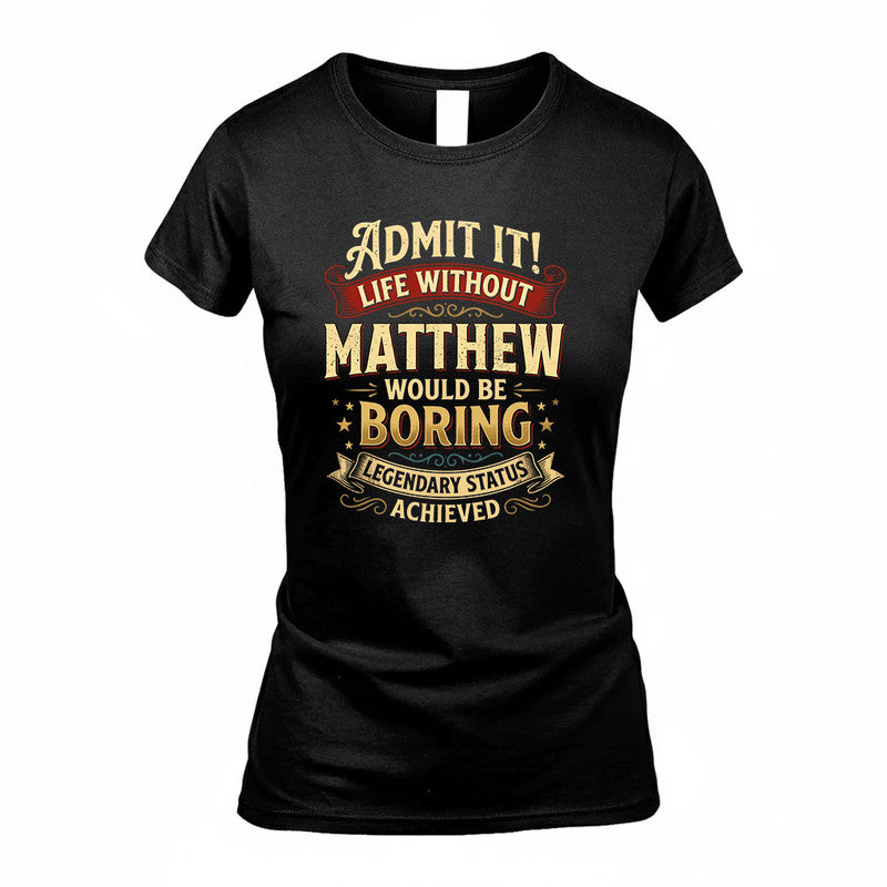 MATTHEW TP65-K5-268–Personalized Funny Quote Apparel “Life Without NAME Would Be Boring”