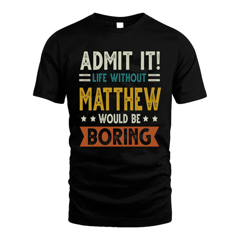 MATTHEW HH88-K2–Personalized Funny Quote Apparel “Life Without NAME Would Be Boring”
