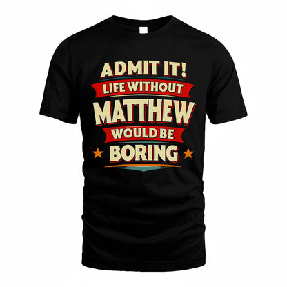 MATTHEW HH88-K2-106–Personalized Funny Quote Apparel “Life Without NAME Would Be Boring”