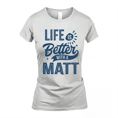 MATT HH88-K2–Personalized Name Quote T-Shirt Life Is Better With Unisex Gift