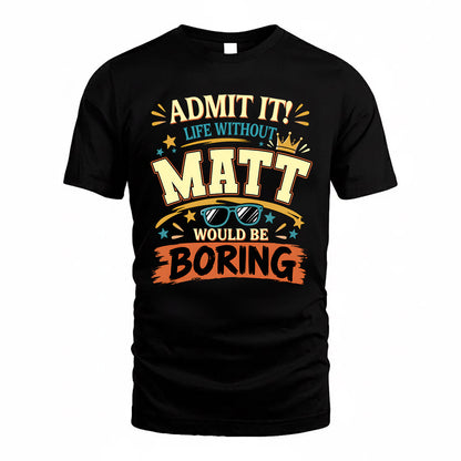 MATT HH F005 Life Without You Would Be Boring Funny T-Shirt