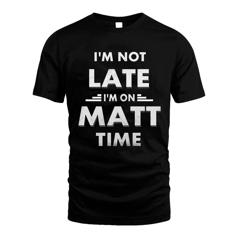 MATT HH88-K2-109–Personalized Funny Quote Apparel “I'M NOT LATE I'M ON NAME TIME”