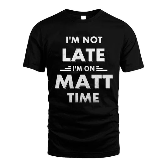 MATT HH88-K2-109–Personalized Funny Quote Apparel “I'M NOT LATE I'M ON NAME TIME”