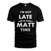 MATT HH88-K2-109–Personalized Funny Quote Apparel “I'M NOT LATE I'M ON NAME TIME”