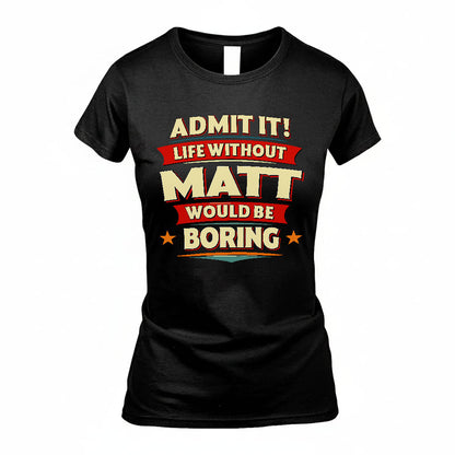 MATT HH88-K2-106–Personalized Funny Quote Apparel “Life Without NAME Would Be Boring”