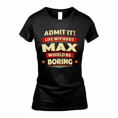 MAX HH88-K2-106–Personalized Funny Quote Apparel “Life Without NAME Would Be Boring”