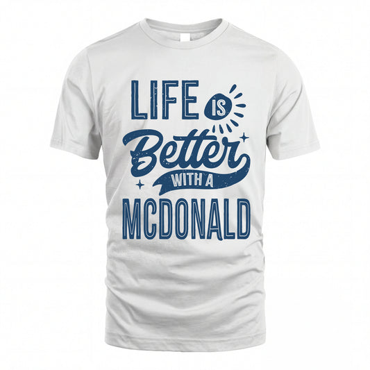MCDONALD HH88-K2–Personalized Name Quote T-Shirt Life Is Better With Unisex Gift