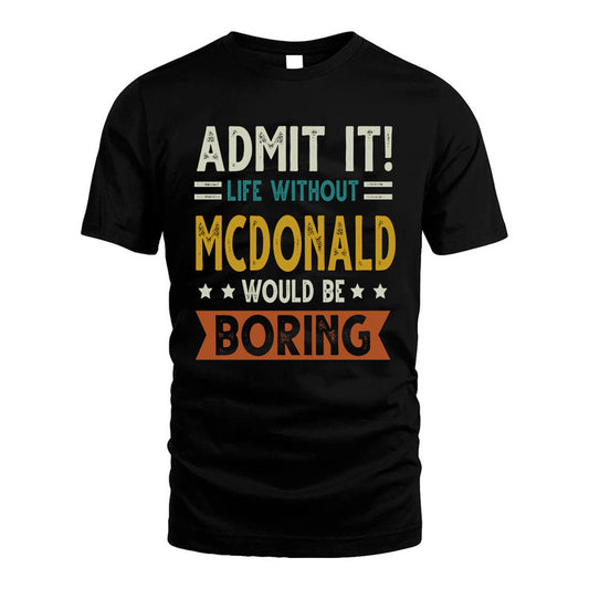 MCDONALD HH88-K2–Personalized Funny Quote Apparel “Life Without NAME Would Be Boring”