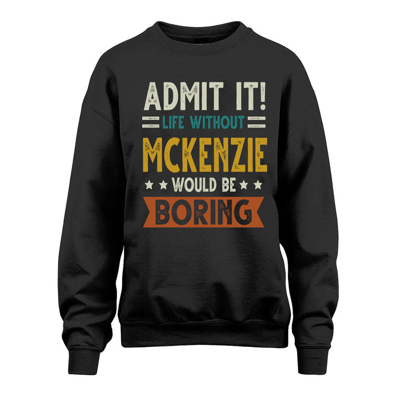 MCKENZIE HH88-K2–Personalized Funny Quote Apparel “Life Without NAME Would Be Boring”