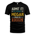 MEGAN HH88-K2–Personalized Funny Quote Apparel “Life Without NAME Would Be Boring”