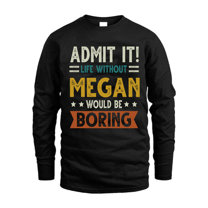 MEGAN HH88-K2–Personalized Funny Quote Apparel “Life Without NAME Would Be Boring”