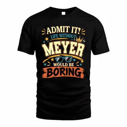 MEYER HH F005 Life Without You Would Be Boring Funny T-Shirt