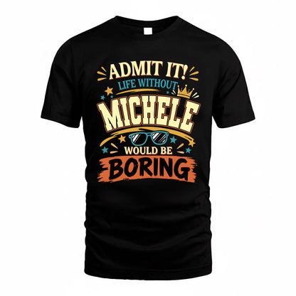 MICHELE HH F005 Life Without You Would Be Boring Funny T-Shirt