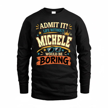 MICHELE HH F005 Life Without You Would Be Boring Funny T-Shirt