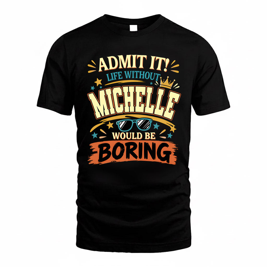 MICHELLE HH F005 Life Without You Would Be Boring Funny T-Shirt