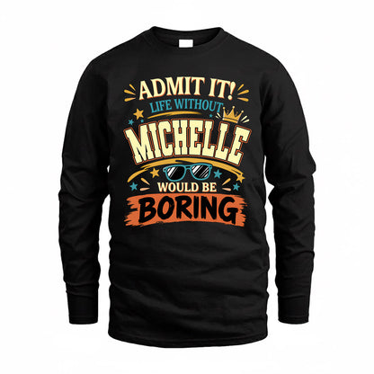 MICHELLE HH F005 Life Without You Would Be Boring Funny T-Shirt