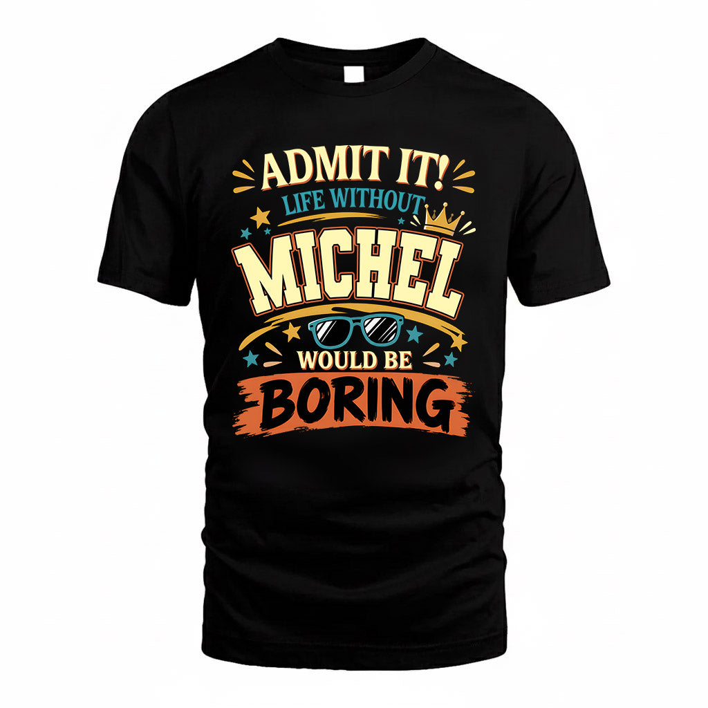 MICHEL HH F005 Life Without You Would Be Boring Funny T-Shirt