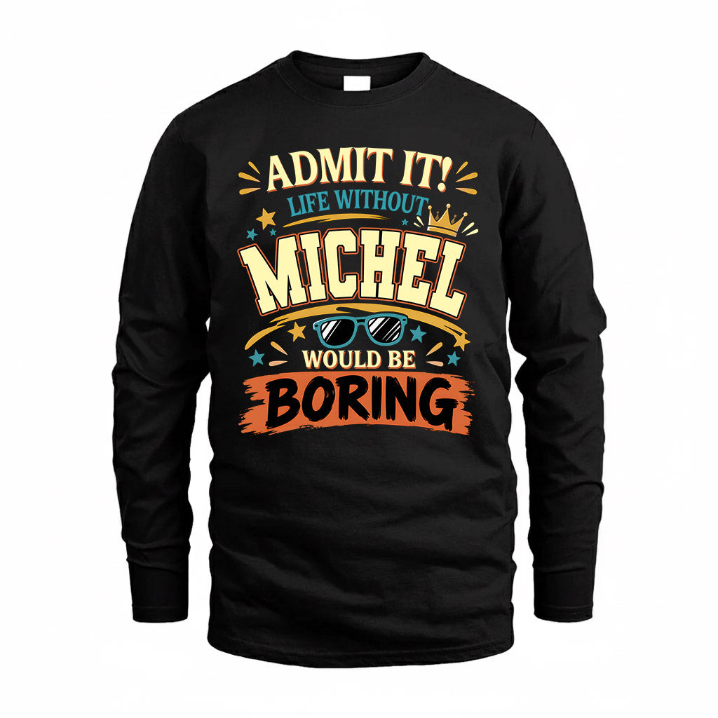 MICHEL HH F005 Life Without You Would Be Boring Funny T-Shirt